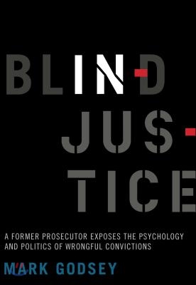 Blind Injustice: A Former Prosecutor Exposes the Psychology and Politics of Wrongful Convictions