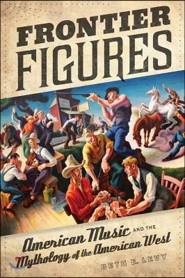 Frontier Figures: American Music and the Mythology of the American West Volume 14