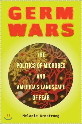 Germ Wars: The Politics of Microbes and America&#39;s Landscape of Fear Volume 2