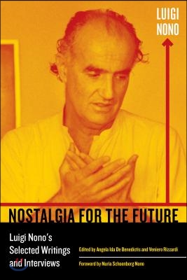 Nostalgia for the Future: Luigi Nono's Selected Writings and Interviews Volume 21