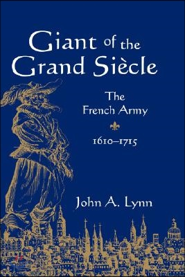 Giant of the Grand Siecle: The French Army, 1610-1715