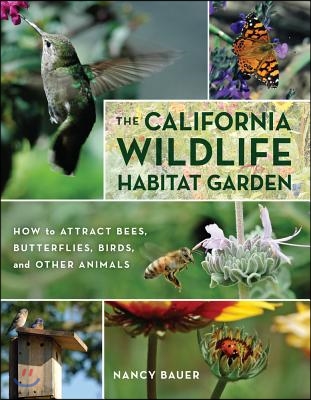 The California Wildlife Habitat Garden: How to Attract Bees, Butterflies, Birds, and Other Animals