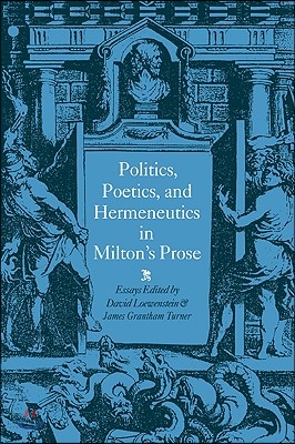 Politics, Poetics, and Hermeneutics in Milton&#39;s Prose