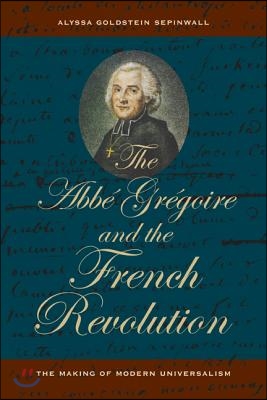 The ABBE Gregoire and the French Revolution: The Making of Modern Universalism