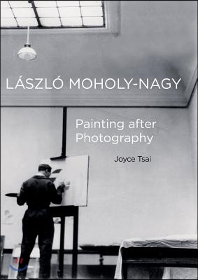 Laszlo Moholy-Nagy: Painting After Photography Volume 6