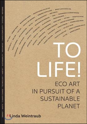 To Life!: Eco Art in Pursuit of a Sustainable Planet