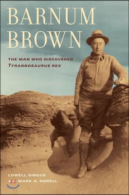 Barnum Brown: The Man Who Discovered Tyrannosaurus Rex