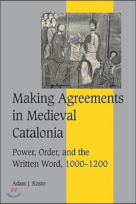 Making Agreements in Medieval Catalonia: Power, Order, and the Written Word, 1000 1200