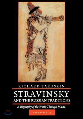 Stravinsky and the Russian Traditions, Volume One: A Biography of the Works Through Mavra Volume 1