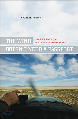 The Wind Doesn&#39;t Need a Passport: Stories from the U.S.-Mexico Borderlands