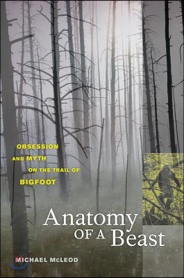 Anatomy of a Beast: Obsession and Myth on the Trail of Bigfoot