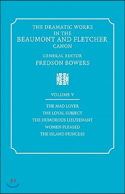 The Dramatic Works in the Beaumont and Fletcher Canon: Volume 5, the Mad Lover, the Loyal Subject, the Humorous Lieutenant, Women Pleased, the Island