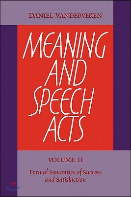 Meaning and Speech Acts: Volume 2, Formal Semantics of Success and Satisfaction