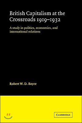 British Capitalism at the Crossroads, 1919-1932: A Study in Politics, Economics, and International Relations