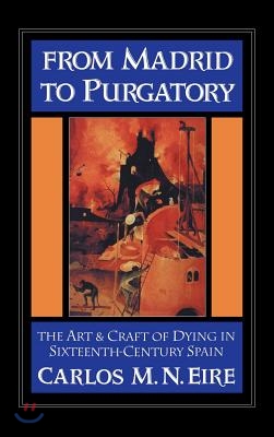 From Madrid to Purgatory: The Art and Craft of Dying in Sixteenth-Century Spain