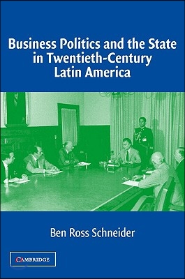 Business Politics and the State in Twentieth-Century Latin America