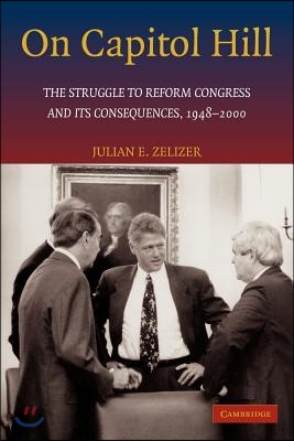 On Capitol Hill: The Struggle to Reform Congress and Its Consequences, 1948-2000