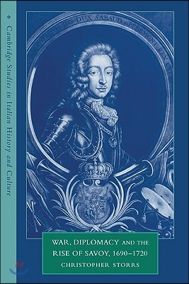 War, Diplomacy and the Rise of Savoy, 1690 1720