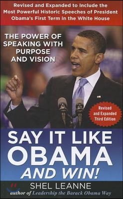 Say it Like Obama and Win!: The Power of Speaking with Purpose and Vision, Revised and Expanded Third Edition