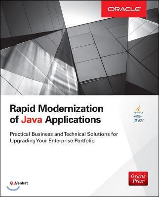 Rapid Modernization of Java Applications: Practical Business and Technical Solutions for Upgrading Your Enterprise Portfolio