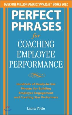 Perfect Phrases for Coaching Employee Performance: Hundreds of Ready-To-Use Phrases for Building Employee Engagement and Creating Star Performers
