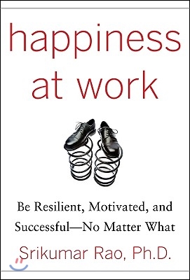 Happiness at Work: Be Resilient, Motivated, and Successful - No Matter What