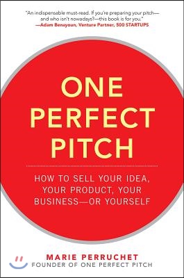 One Perfect Pitch: How to Sell Your Idea, Your Product, Your Business -Or Yourself