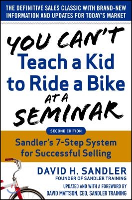 You Can&#39;t Teach a Kid to Ride a Bike at a Seminar, 2nd Edition: Sandler Training&#39;s 7-Step System for Successful Selling