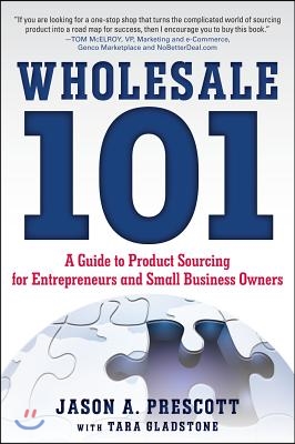 Wholesale 101: A Guide to Product Sourcing for Entrepreneurs and Small Business Owners: A Guide to Product Sourcing for Entrepreneurs and Small Busine