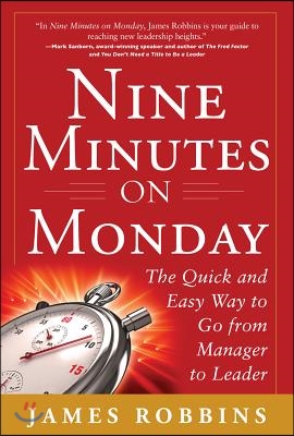 Nine Minutes on Monday: The Quick and Easy Way to Go from Manager to Leader