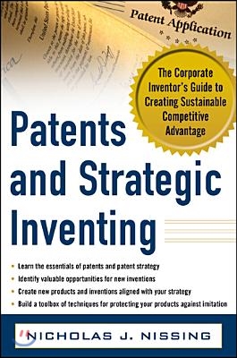 Patents and Strategic Inventing: The Corporate Inventor's Guide to Creating Sustainable Competitive Advantage