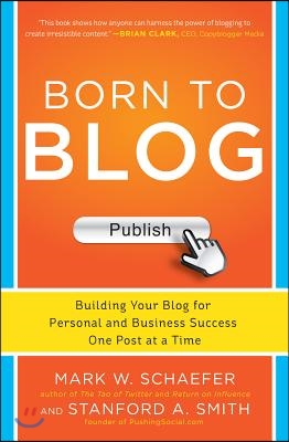 Born to Blog: Building Your Blog for Personal and Business Success One Post at a Time