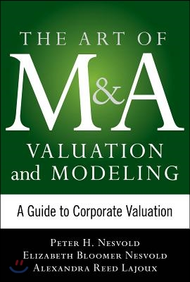 Art of M&amp;A Valuation and Modeling: A Guide to Corporate Valuation