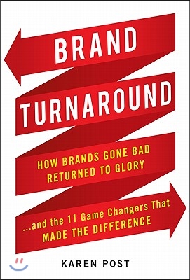 Brand Turnaround: How Brands Gone Bad Returned to Glory and the 7 Game Changers That Made the Difference