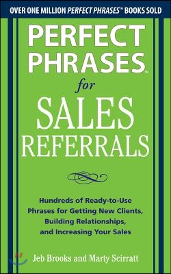 Perfect Phrases for Sales Referrals: Hundreds of Ready-To-Use Phrases for Getting New Clients, Building Relationships, and Increasing Your Sales