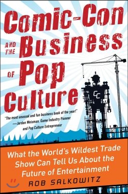 Comic-Con and the Business of Pop Culture: What the World&#39;s Wildest Trade Show Can Tell Us About the Future of Entertainment