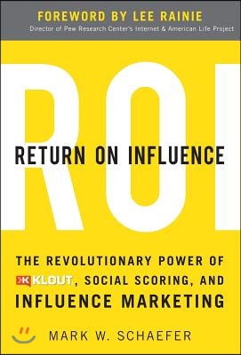 Return on Influence: The Revolutionary Power of Klout, Social Scoring, and Influence Marketing