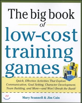 Big Book of Low-Cost Training Games: Quick, Effective Activities That Explore Communication, Goal Setting, Character Development, Teambuilding, and Mo