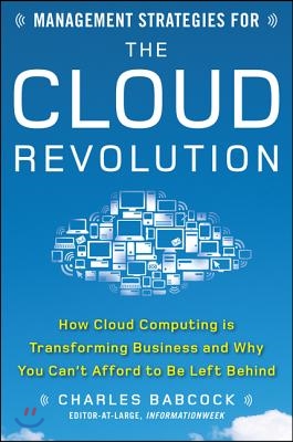 Management Strategies for the Cloud Revolution: How Cloud Computing Is Transforming Business and Why You Can&#39;t Afford to Be Left Behind