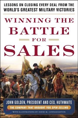 Winning the Battle for Sales: Lessons on Closing Every Deal from the World&#39;s Greatest Military Victories