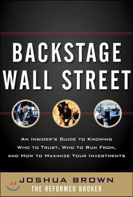 Backstage Wall Street: An Insider&#39;s Guide to Knowing Who to Trust, Who to Run From, and How to Maximize Your Investments