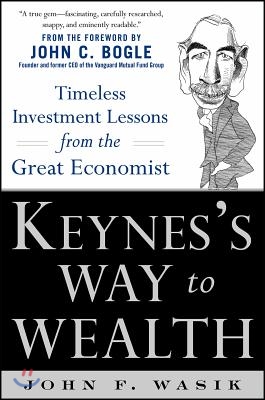 Keynes&#39;s Way to Wealth: Timeless Investment Lessons from the Great Economist