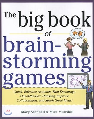 Big Book of Brainstorming Games: Quick, Effective Activities That Encourage Out-Of-The-Box Thinking, Improve Collaboration, and Spark Great Ideas!