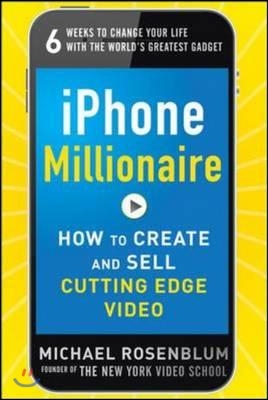 iPhone Millionaire: How to Create and Sell Cutting-Edge Video