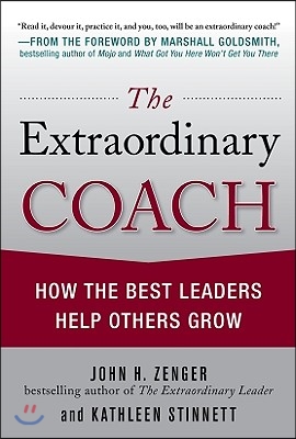 The Extraordinary Coach: How the Best Leaders Help Others Grow