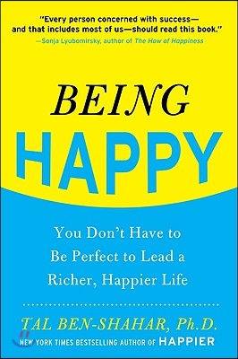 Being Happy: You Don&#39;t Have to Be Perfect to Lead a Richer, Happier Life: You Don&#39;t Have to Be Perfect to Lead a Richer, Happier Life