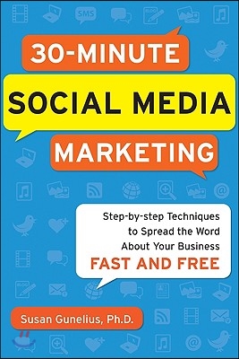 30-Minute Social Media Marketing: Step-By-Step Techniques to Spread the Word about Your Business