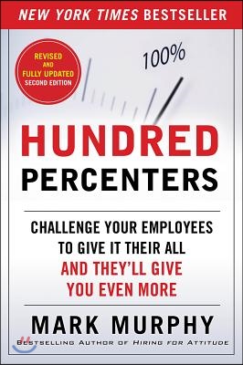 Hundred Percenters: Challenge Your Employees to Give It Their All, and They&#39;ll Give You Even More, Second Edition