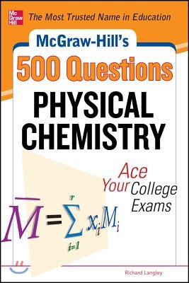 McGraw-Hill&#39;s 500 Physical Chemistry Questions: Ace Your College Exams: 3 Reading Tests + 3 Writing Tests + 3 Mathematics Tests