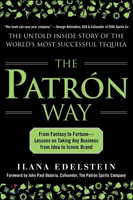 The Patron Way: From Fantasy to Fortune - Lessons on Taking Any Business From Idea to Iconic Brand